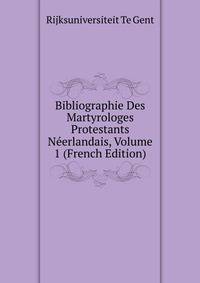 Bibliographie Des Martyrologes Protestants Neerlandais, Volume 1 (French Edition)