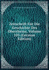 Zeitschrift Fur Die Geschichte Des Oberrheins, Volume 103 (German Edition)