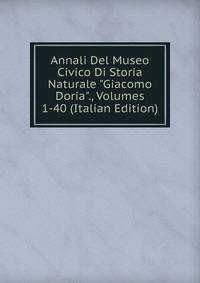 Annali Del Museo Civico Di Storia Naturale "Giacomo Doria"., Volumes 1-40 (Italian Edition)