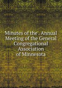 Minutes of the . Annual Meeting of the General Congregational Association of Minnesota