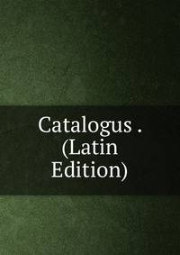 Catalogus . (Latin Edition)