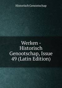 Werken - Historisch Genootschap, Issue 49 (Latin Edition)