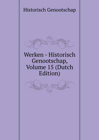 Werken - Historisch Genootschap, Volume 15 (Dutch Edition)