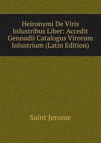 Heironymi De Viris Inlustribus Liber: Accedit Gennadii Catalogus Virorum Inlustrium (Latin Edition)