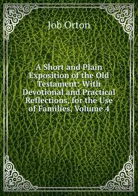 A Short and Plain Exposition of the Old Testament: With Devotional and Practical Reflections, for the Use of Families, Volume 4