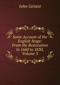 Some Account of the English Stage: From the Restoration in 1660 to 1830, Volume 3