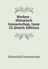 Werken - Historisch Genootschap, Issue 52 (Dutch Edition)