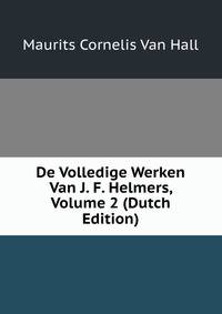 De Volledige Werken Van J. F. Helmers, Volume 2 (Dutch Edition)