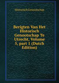 Berigten Van Het Historisch Genootschap Te Utrecht, Volume 5, part 1 (Dutch Edition)