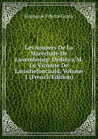 Les Soupers De La Marechale De Luxembourg: Dedies a M. Le Vicomte De Larochefoucauld, Volume 1 (French Edition)