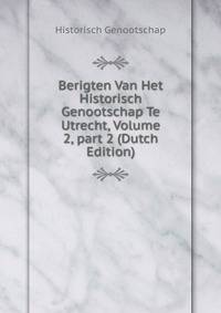 Berigten Van Het Historisch Genootschap Te Utrecht, Volume 2, part 2 (Dutch Edition)