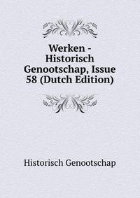 Werken - Historisch Genootschap, Issue 58 (Dutch Edition)