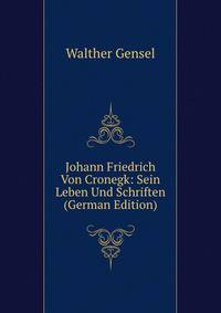 Johann Friedrich Von Cronegk: Sein Leben Und Schriften (German Edition)