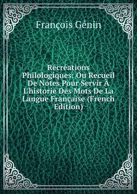 R?cr?ations Philologiques: Ou Recueil De Notes Pour Servir ? L'historie Des Mots De La Langue Fran?aise (French Edition)