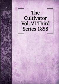 The Cultivator Vol. VI Third Series 1858