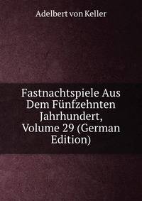 Fastnachtspiele Aus Dem Funfzehnten Jahrhundert, Volume 29 (German Edition)