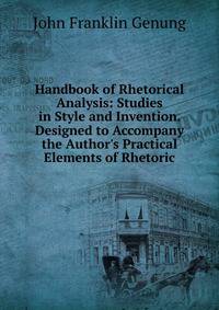 Handbook of Rhetorical Analysis: Studies in Style and Invention. Designed to Accompany the Author's Practical Elements of Rhetoric