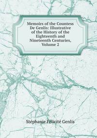 Memoirs of the Countess De Genlis: Illustrative of the History of the Eighteenth and Nineteenth Centuries, Volume 2