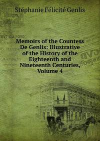 Memoirs of the Countess De Genlis: Illustrative of the History of the Eighteenth and Nineteenth Centuries, Volume 4