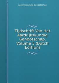 Tijdschrift Van Het Aardrijkskundig Genootschap, Volume 5 (Dutch Edition)