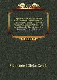 L'?pouse Impertinente Par Air, Suivie Du Mari Corrupteur Et De La Femme Philosophe: Nouvelles Tir?es Du Mercure De France Et De La Nouvelle Biblioth?que Des Romans (French Edition)