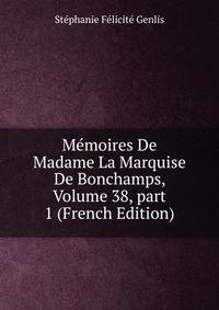 M?moires De Madame La Marquise De Bonchamps, Volume 38, part 1 (French Edition)