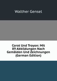 Corot Und Troyon: Mit 89 Abbildungen Nach Gemalden Und Zeichnungen (German Edition)