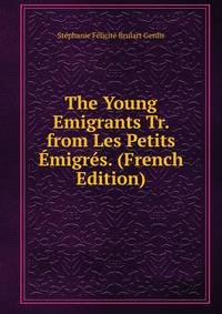 The Young Emigrants Tr. from Les Petits Emigres. (French Edition)