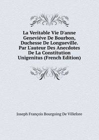 La Veritable Vie D'anne Genevi?ve De Bourbon, Duchesse De Longueville. Par L'auteur Des Anecdotes De La Constitution Unigenitus (French Edition)