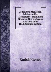 Zeiten Und Menschen: Erlebnisse Und Meinungen : Mit Einem Bildnisse Des Verfassers Aus Dem Jahre 1868 (German Edition)