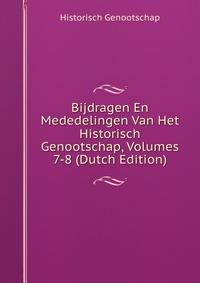 Bijdragen En Mededelingen Van Het Historisch Genootschap, Volumes 7-8 (Dutch Edition)