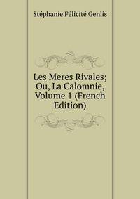 Les Meres Rivales; Ou, La Calomnie, Volume 1 (French Edition)