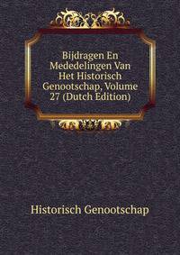 Bijdragen En Mededelingen Van Het Historisch Genootschap, Volume 27 (Dutch Edition)
