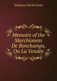 Memoirs of the Marchioness De Bonchamps, Ou La Vendee