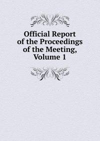 Official Report of the Proceedings of the Meeting, Volume 1