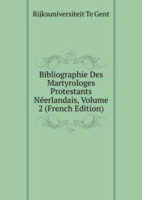 Bibliographie Des Martyrologes Protestants Neerlandais, Volume 2 (French Edition)