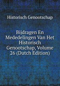 Bijdragen En Mededelingen Van Het Historisch Genootschap, Volume 26 (Dutch Edition)
