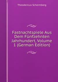 Fastnachtspiele Aus Dem Funfzehnten Jahrhundert, Volume 1 (German Edition)