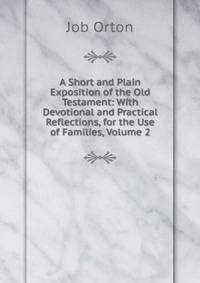 A Short and Plain Exposition of the Old Testament: With Devotional and Practical Reflections, for the Use of Families, Volume 2