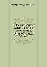 Tijdschrift Van Het Aardrijkskundig Genootschap, Volume 3 (Dutch Edition)