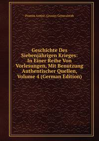 Geschichte Des Siebenjahrigen Krieges: In Einer Reihe Von Vorlesungen, Mit Benutzung Authentischer Quellen, Volume 4 (German Edition)