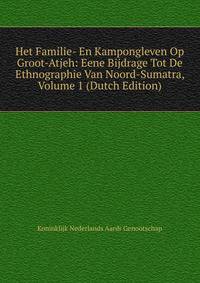 Het Familie- En Kampongleven Op Groot-Atjeh: Eene Bijdrage Tot De Ethnographie Van Noord-Sumatra, Volume 1 (Dutch Edition)