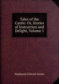 Tales of the Castle: Or, Stories of Instruction and Delight, Volume 1