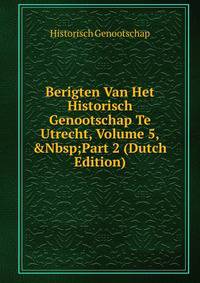 Berigten Van Het Historisch Genootschap Te Utrecht, Volume 5,&amp;Nbsp;Part 2 (Dutch Edition)