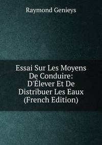 Essai Sur Les Moyens De Conduire: D'?lever Et De Distribuer Les Eaux (French Edition)