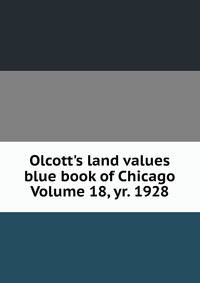 Olcott's land values blue book of Chicago Volume 18, yr. 1928
