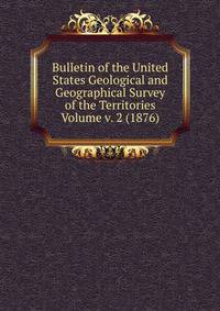 Bulletin of the United States Geological and Geographical Survey of the Territories Volume v. 2 (1876)
