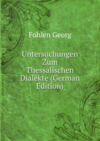 Untersuchungen Zum Thessalischen Dialekte (German Edition)