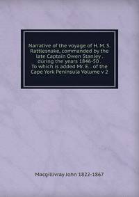 Narrative of the voyage of H. M. S. Rattlesnake, commanded by the late Captain Owen Stanley . during the years 1846-50 . To which is added Mr. E. . of the Cape York Peninsula Volume v 2