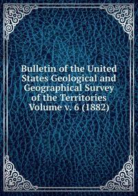 Bulletin of the United States Geological and Geographical Survey of the Territories Volume v. 6 (1882)